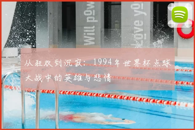 从狂欢到沉寂:1994年世界杯点球大战中的英雄与悲情