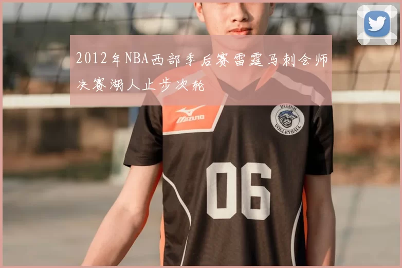 2012年NBA西部季后赛雷霆马刺会师决赛湖人止步次轮