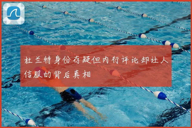 杜兰特身份存疑但内行评论却让人信服的背后真相