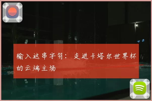 输入这串字符:走进卡塔尔世界杯的云端主场