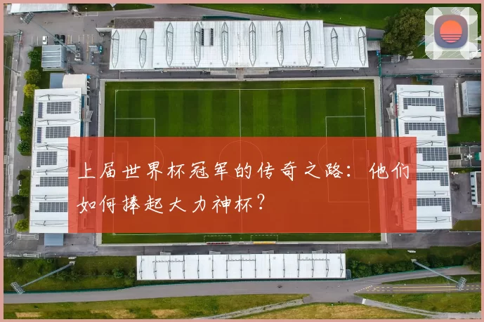 上届世界杯冠军的传奇之路：他们如何捧起大力神杯？