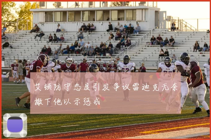 艾顿防守态度引发争议雷迪克无奈撤下他以示惩戒