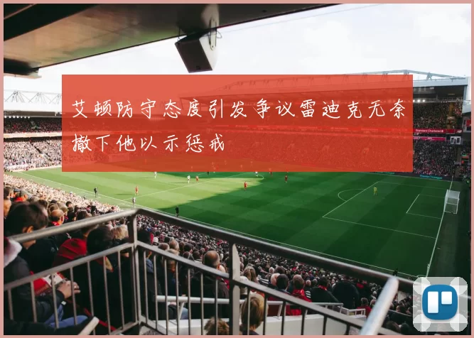艾顿防守态度引发争议雷迪克无奈撤下他以示惩戒